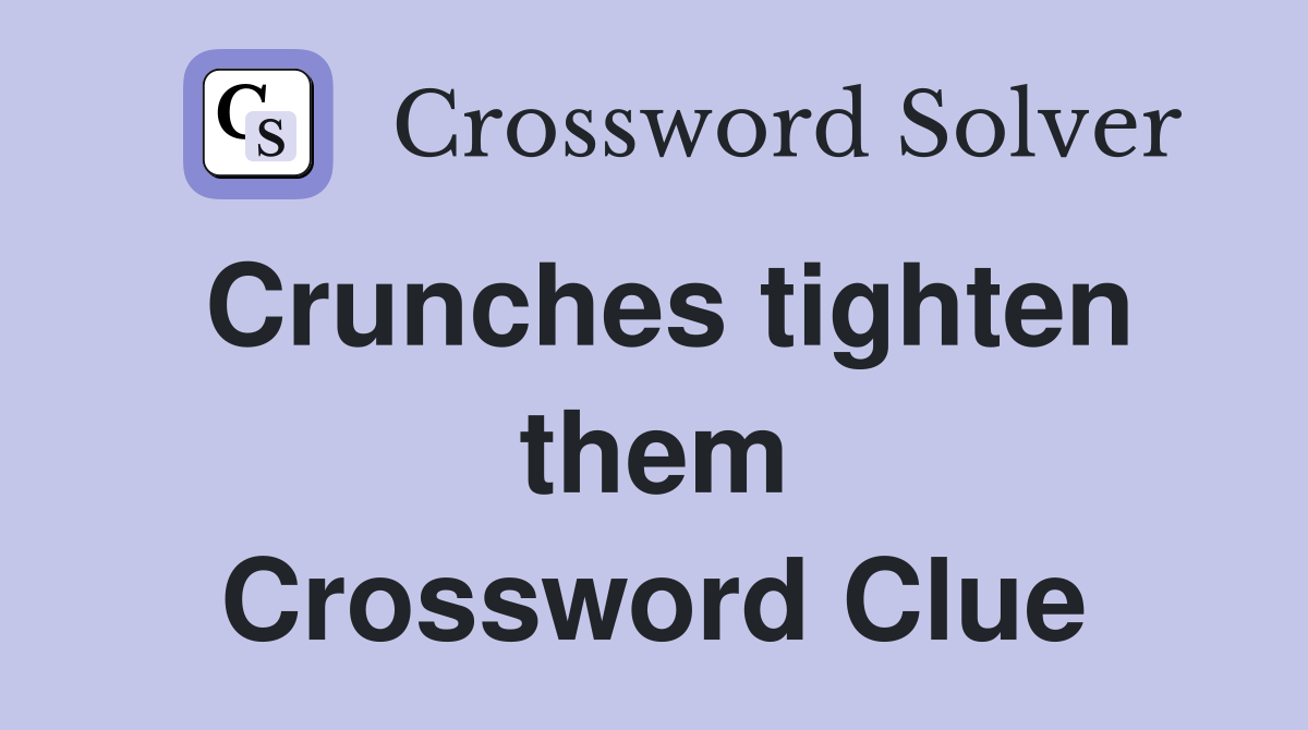 Crunches tighten them Crossword Clue