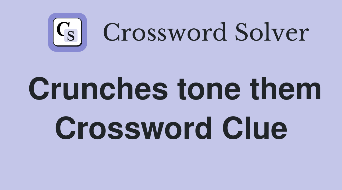 Crunches tone them Crossword Clue