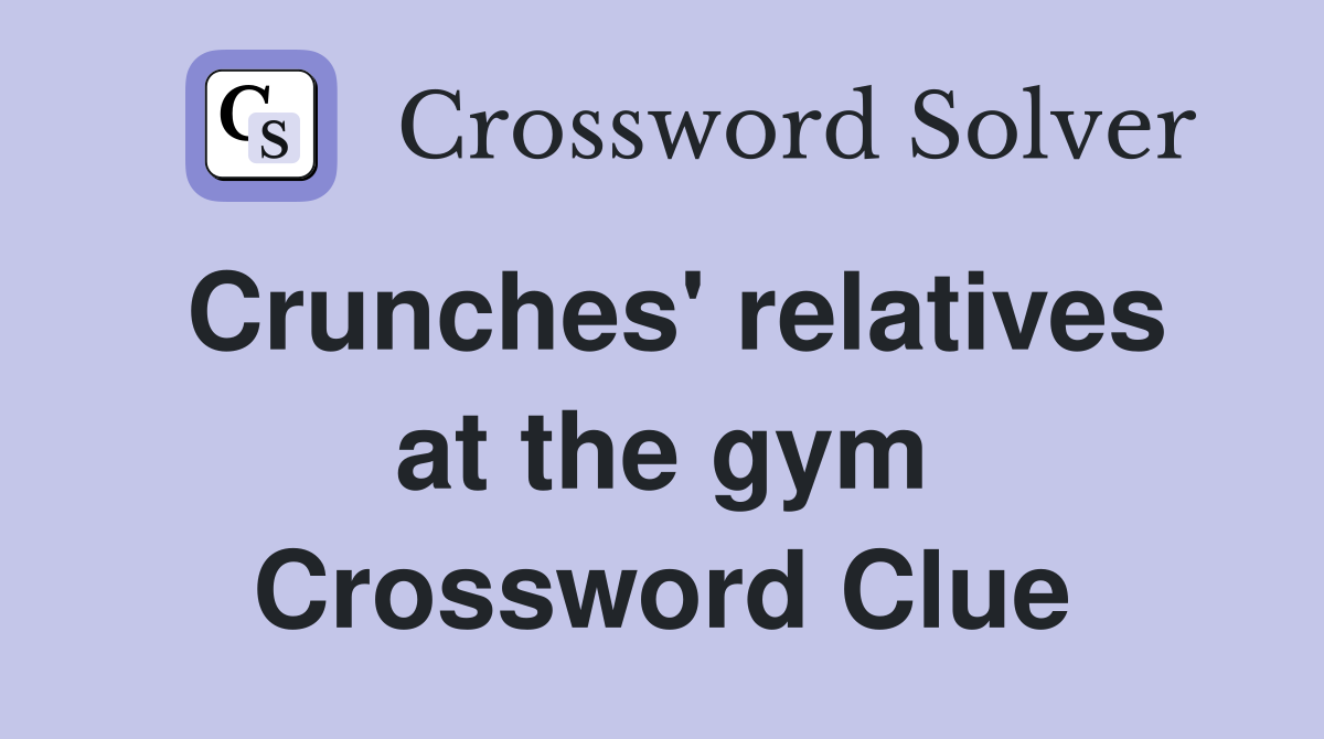 Crunches' relatives at the gym Crossword Clue