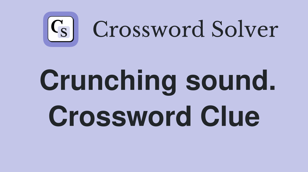 Crunching sound. Crossword Clue