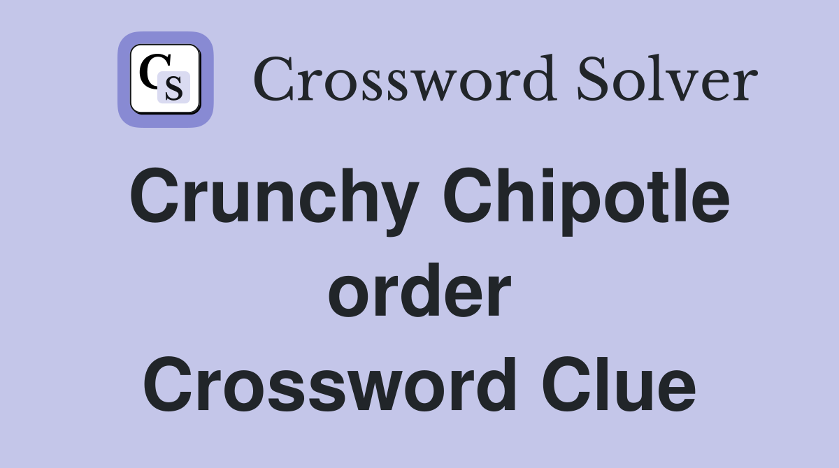 Crunchy Chipotle order Crossword Clue