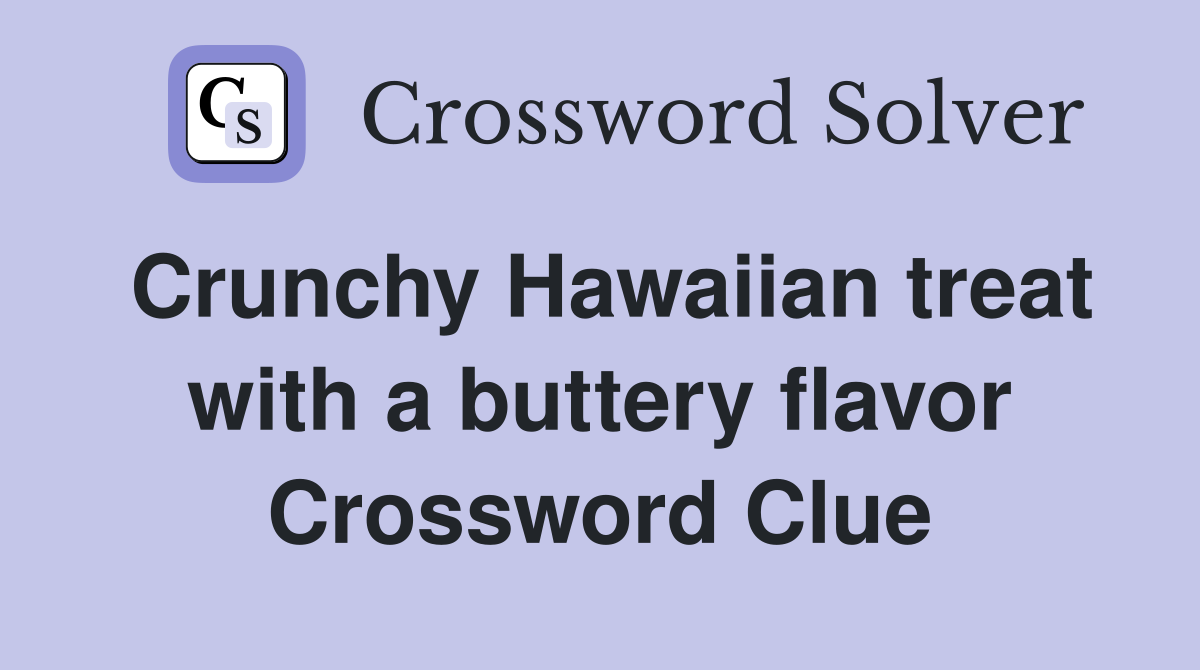 Crunchy Hawaiian treat with a buttery flavor Crossword Clue