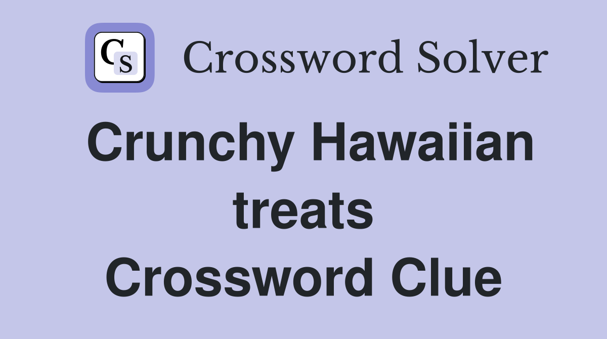 Crunchy Hawaiian treats Crossword Clue