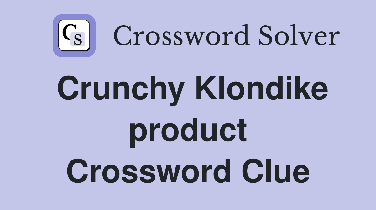Crunchy Klondike product Crossword Clue