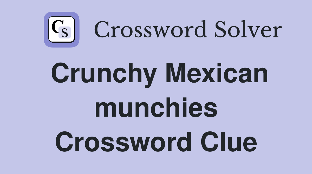 Crunchy Mexican munchies Crossword Clue