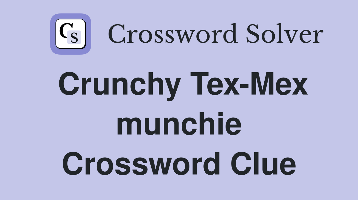 Crunchy Tex-Mex munchie Crossword Clue