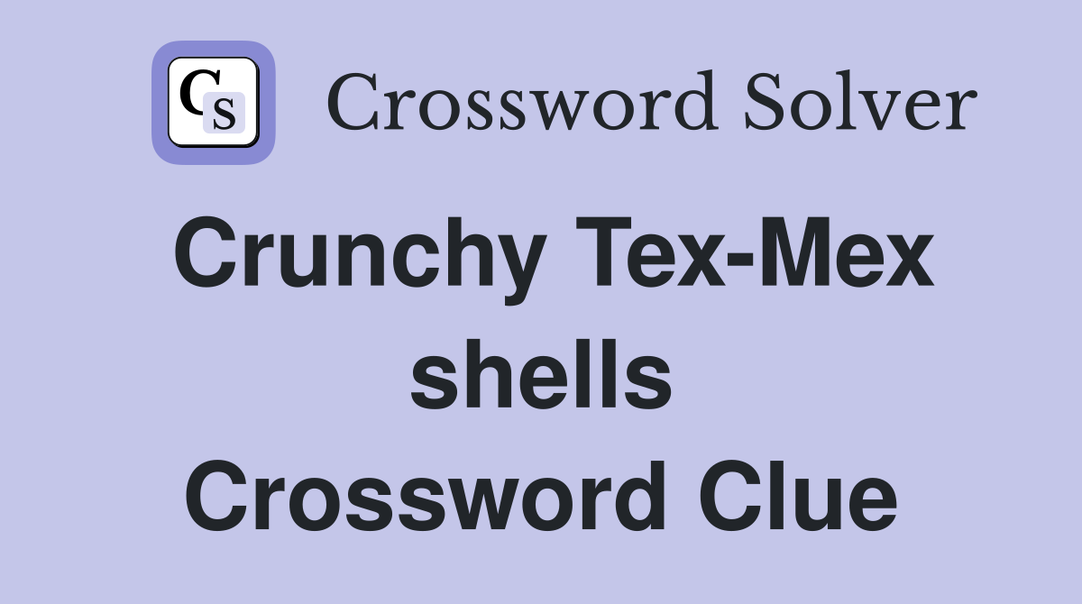 Crunchy Tex-Mex shells Crossword Clue