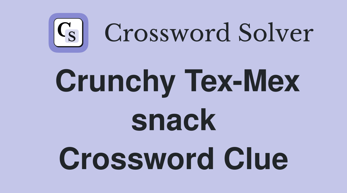 Crunchy Tex-Mex snack Crossword Clue