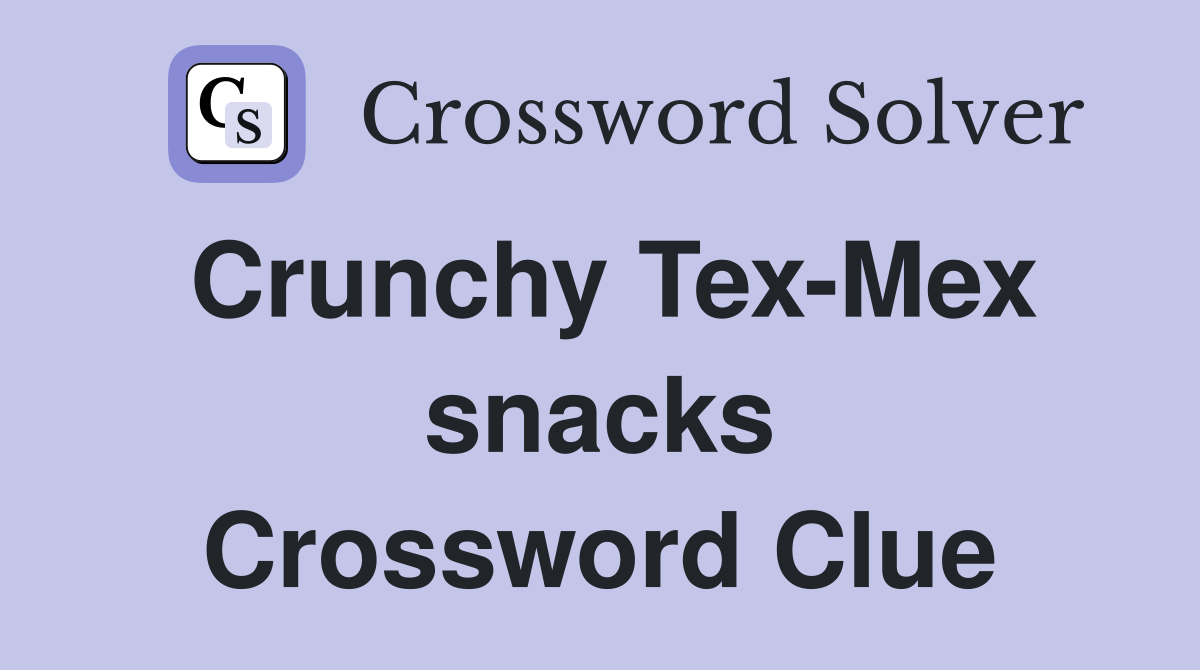 Crunchy Tex-Mex snacks Crossword Clue