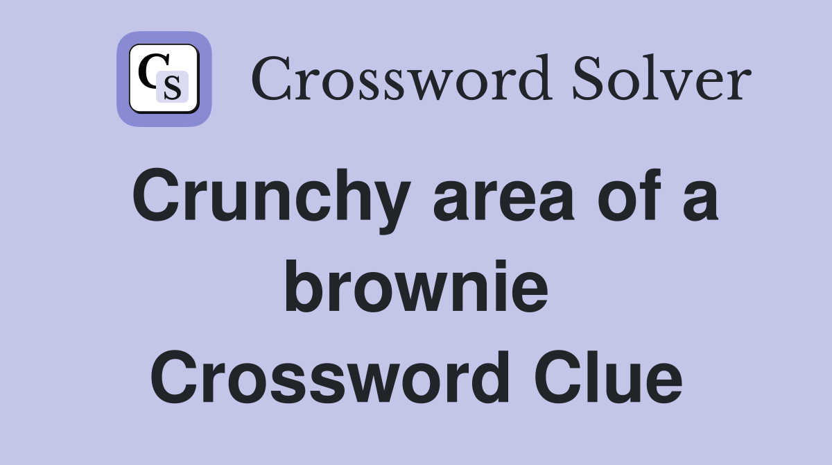 Crunchy area of a brownie Crossword Clue