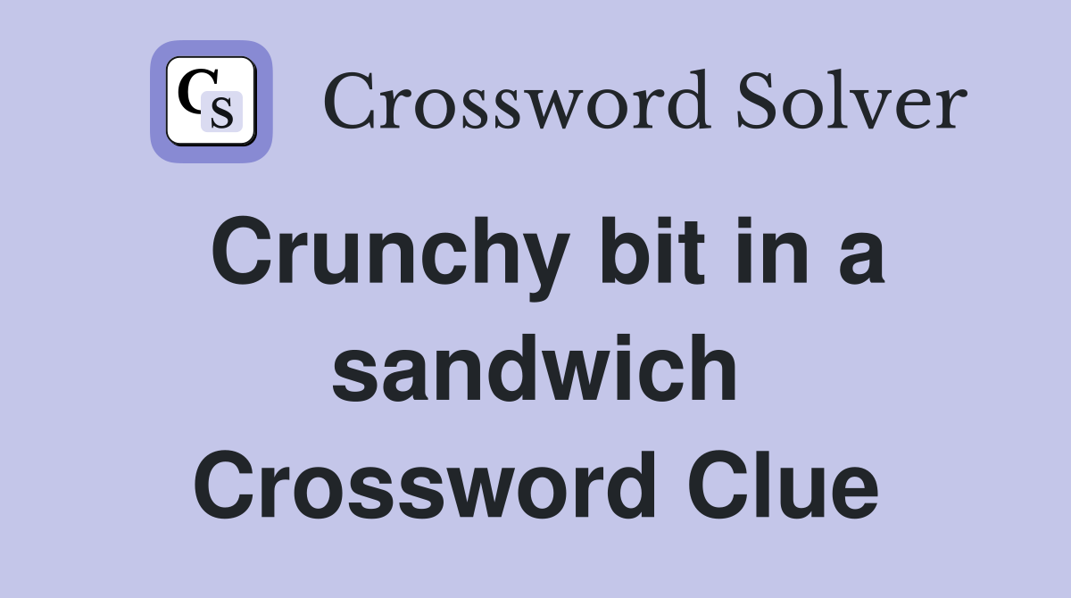 Crunchy bit in a sandwich Crossword Clue
