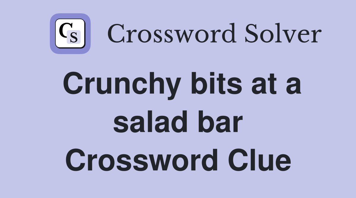 Crunchy bits at a salad bar Crossword Clue