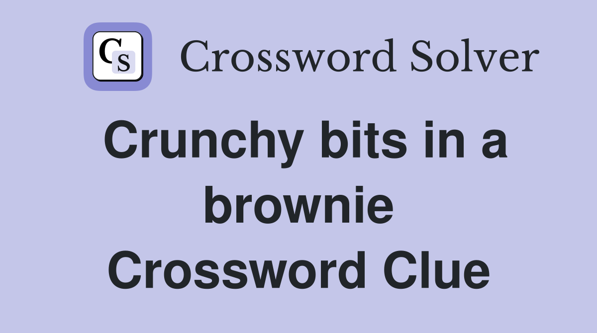 Crunchy bits in a brownie Crossword Clue