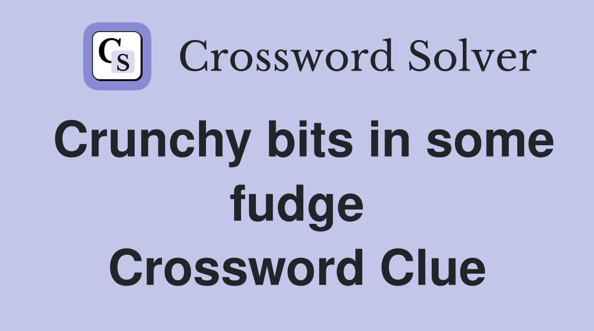 Crunchy bits in some fudge Crossword Clue