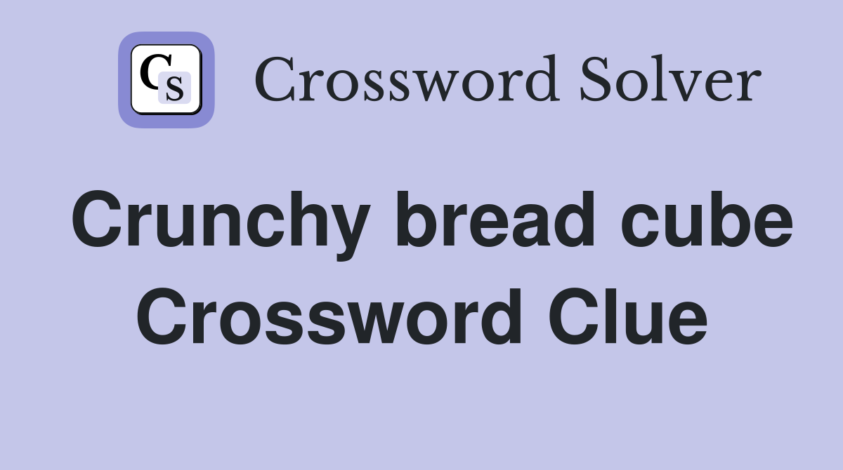 Crunchy bread cube Crossword Clue