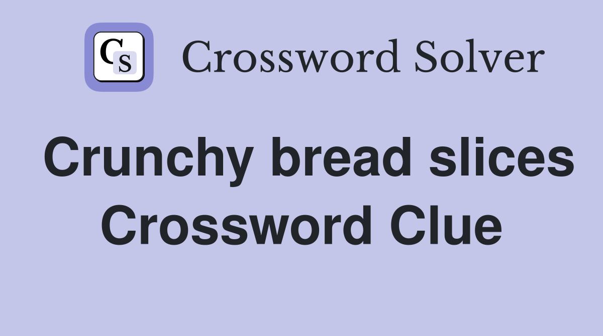 Crunchy bread slices Crossword Clue