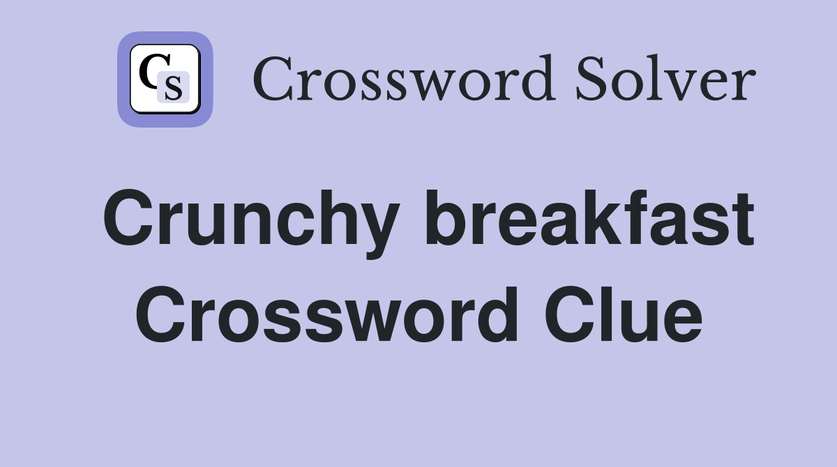Crunchy breakfast Crossword Clue