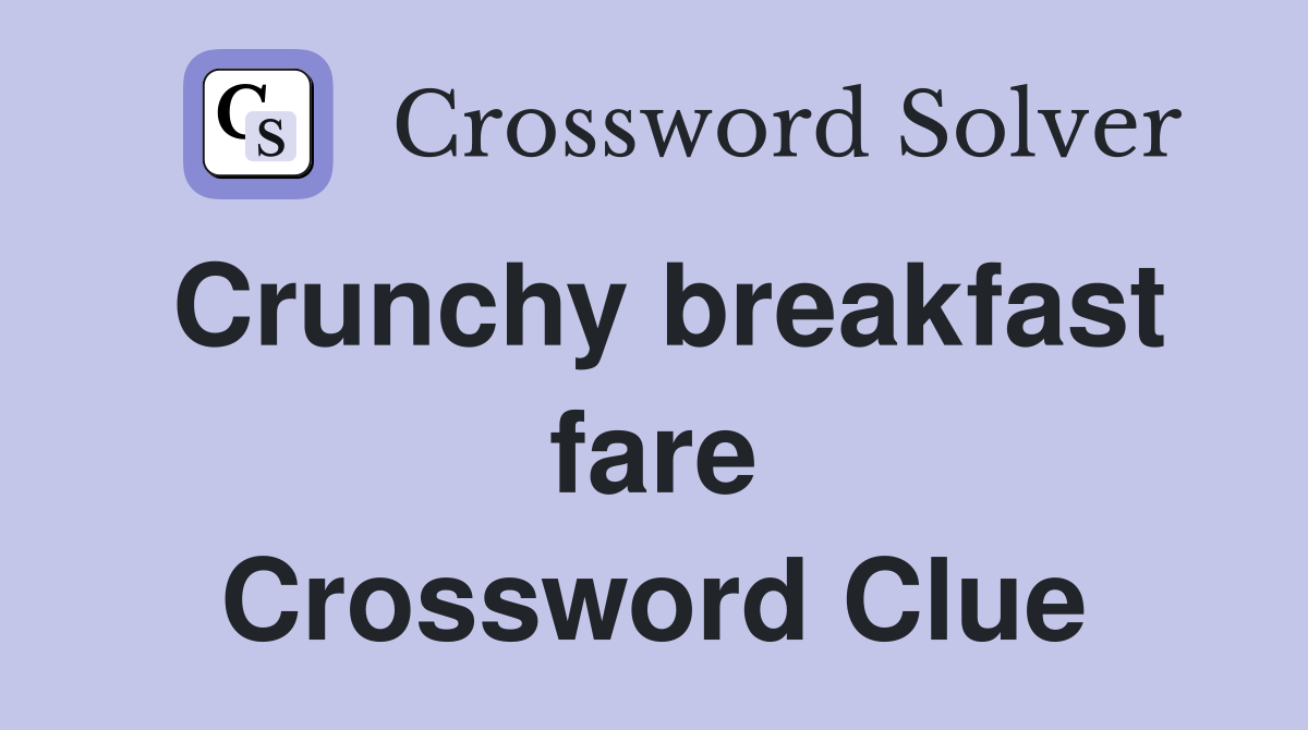 Crunchy breakfast fare Crossword Clue