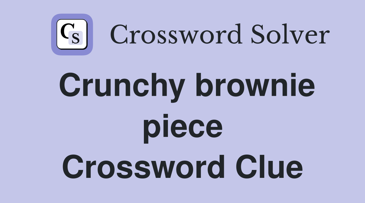 Crunchy brownie piece Crossword Clue