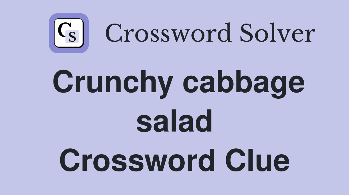 Crunchy cabbage salad Crossword Clue