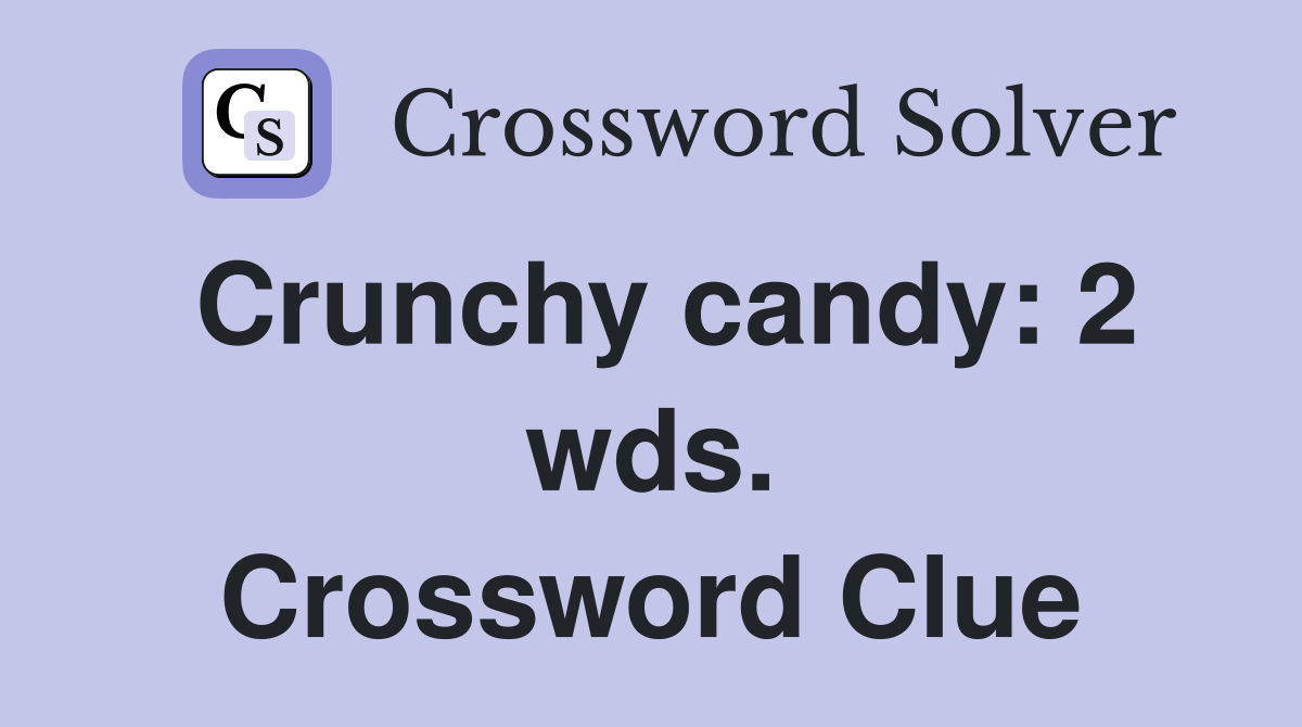 Crunchy candy: 2 wds. Crossword Clue