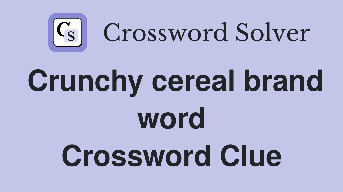 Crunchy cereal brand word Crossword Clue