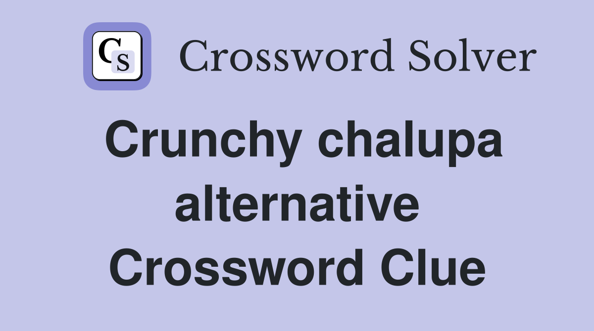 Crunchy chalupa alternative Crossword Clue