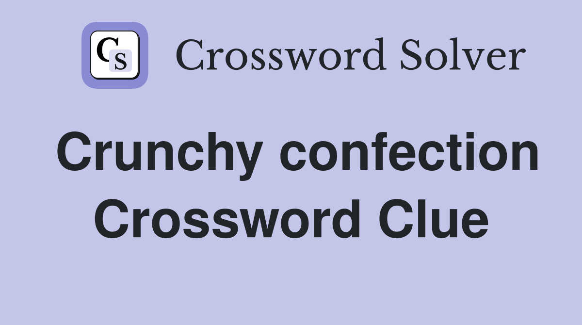 Crunchy confection Crossword Clue