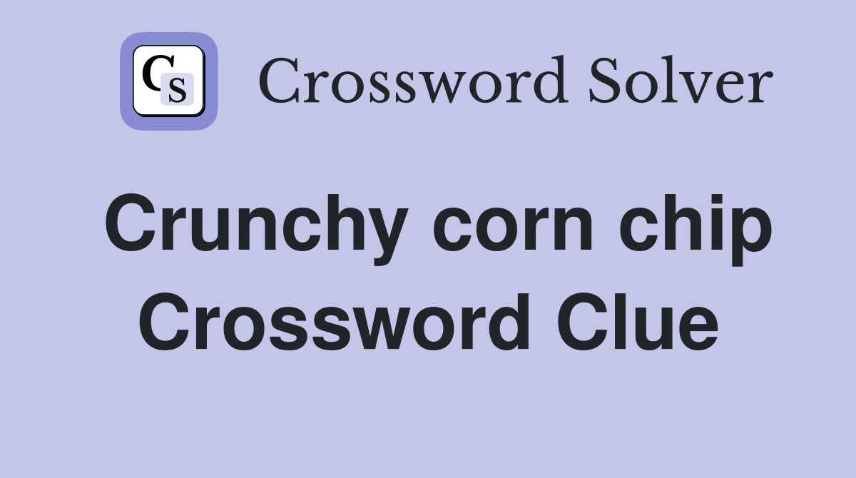 Crunchy corn chip Crossword Clue