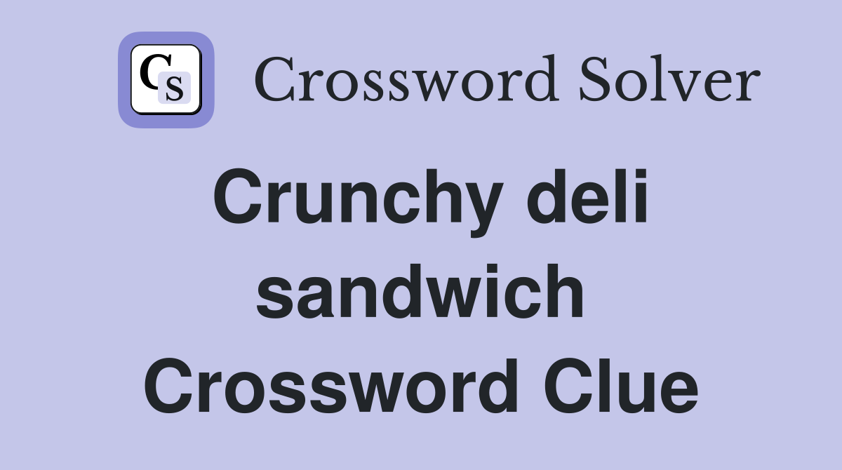 Crunchy deli sandwich Crossword Clue