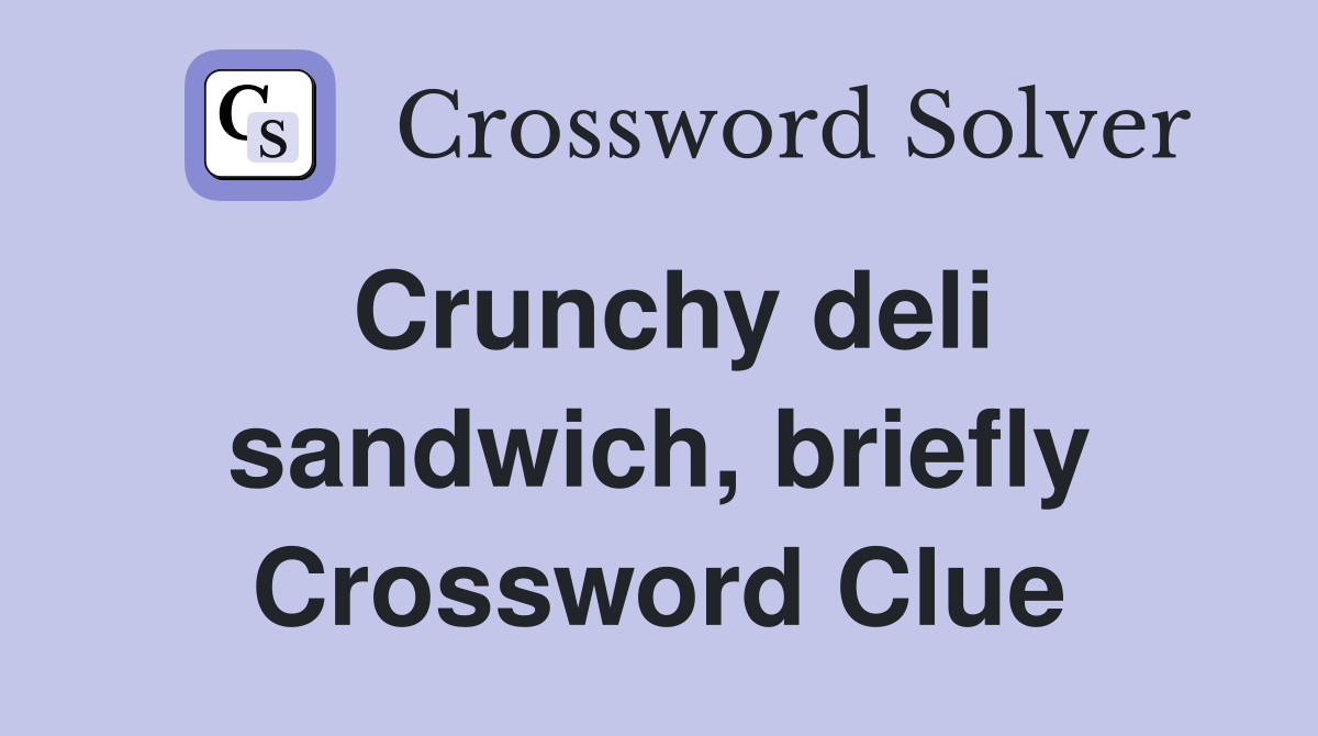 Crunchy deli sandwich, briefly Crossword Clue