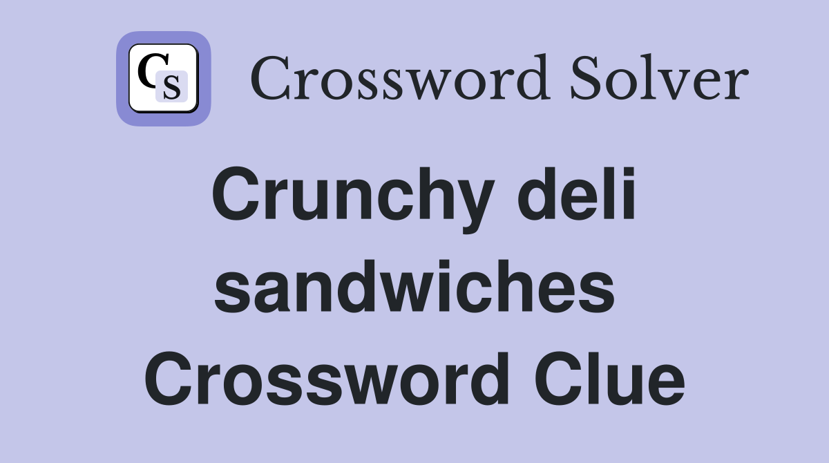 Crunchy deli sandwiches Crossword Clue