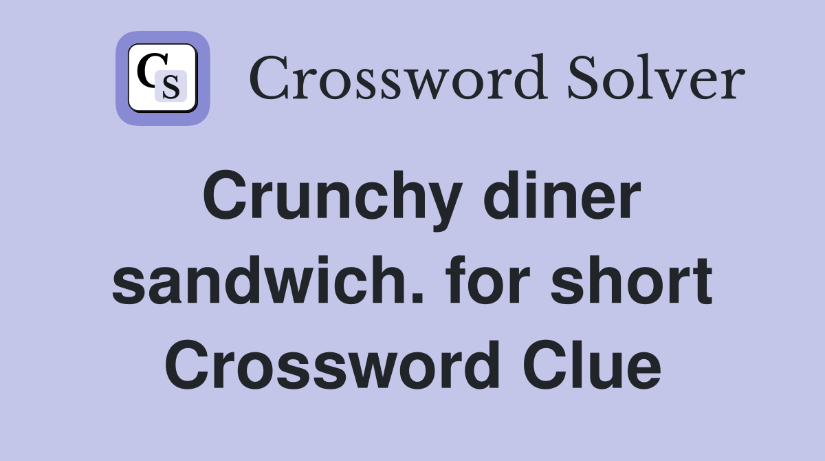 Crunchy diner sandwich for short Crossword Clue Answers Crossword