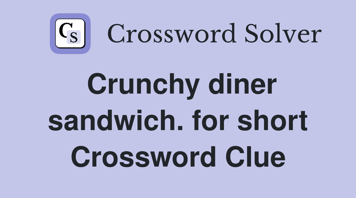 Crunchy diner sandwich. for short Crossword Clue