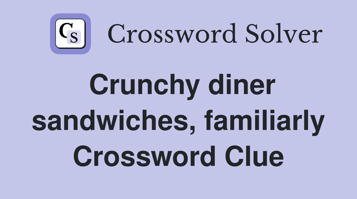 Crunchy diner sandwiches, familiarly Crossword Clue