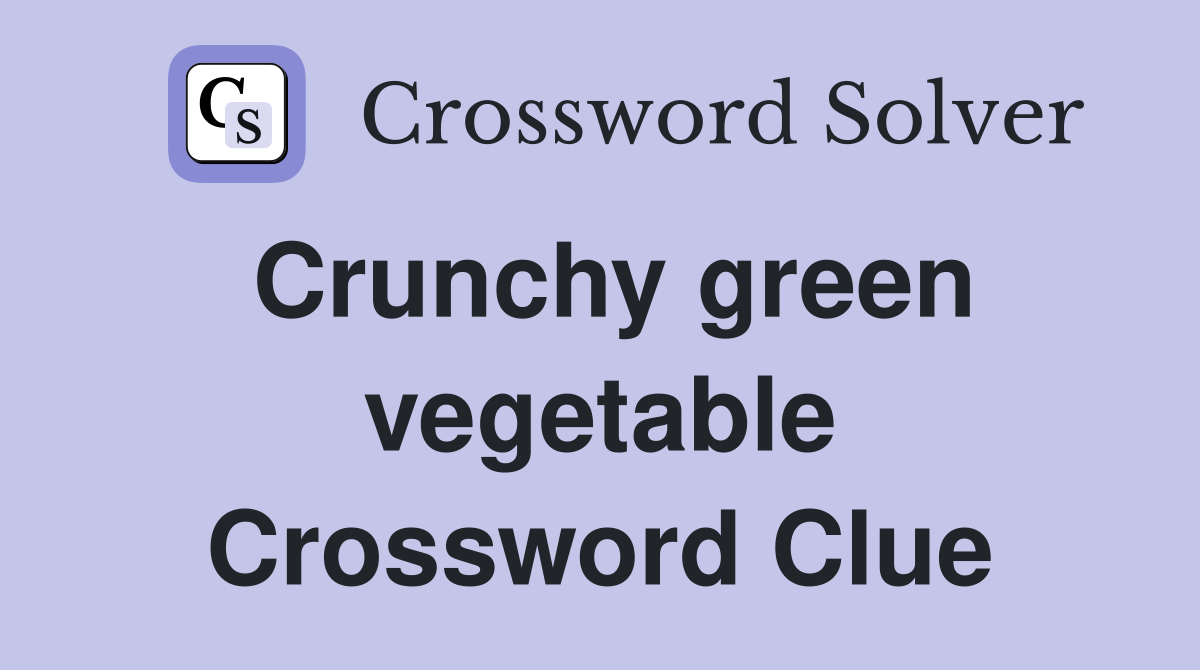 Crunchy green vegetable Crossword Clue