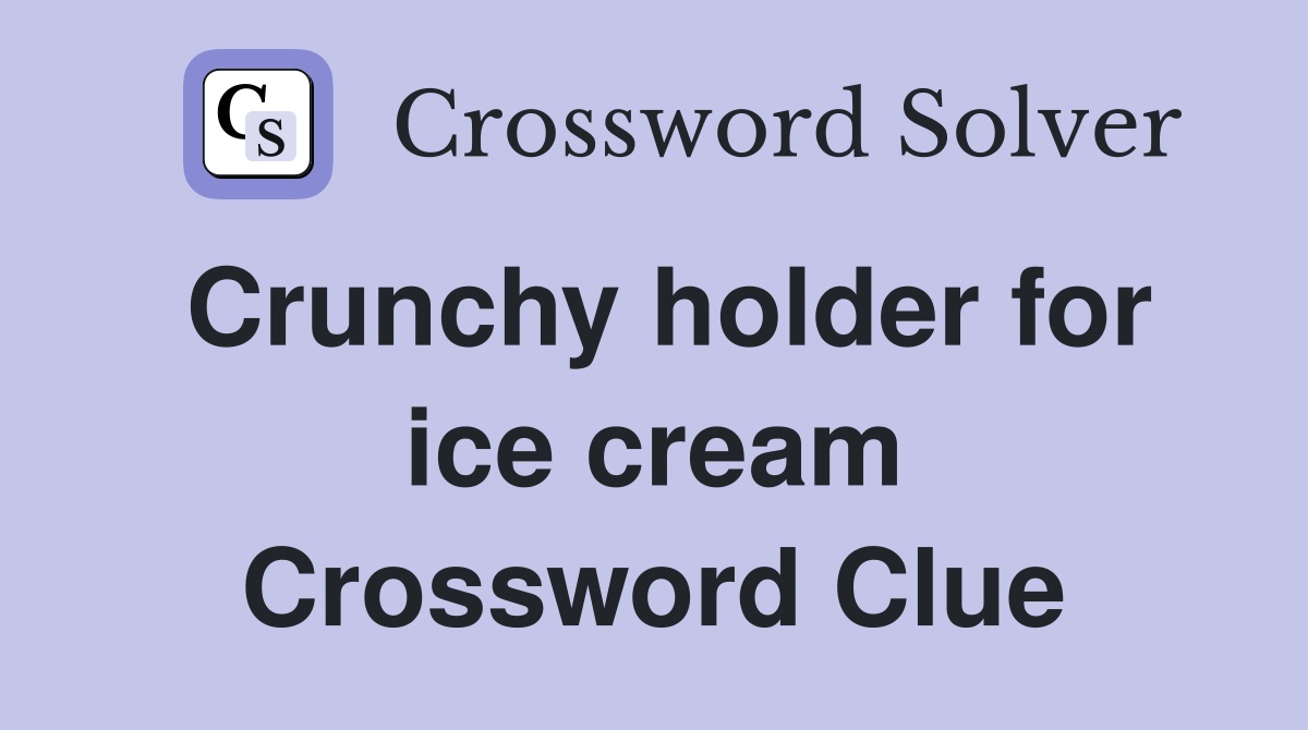 Crunchy holder for ice cream Crossword Clue