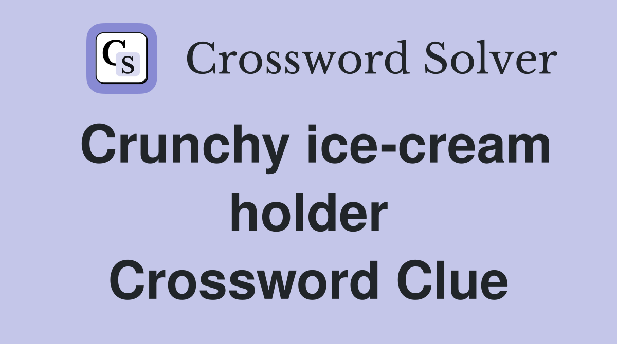 Crunchy ice-cream holder Crossword Clue