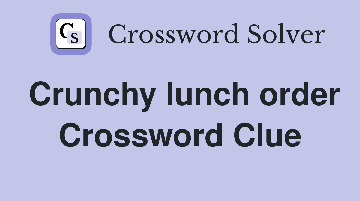 Crunchy lunch order Crossword Clue
