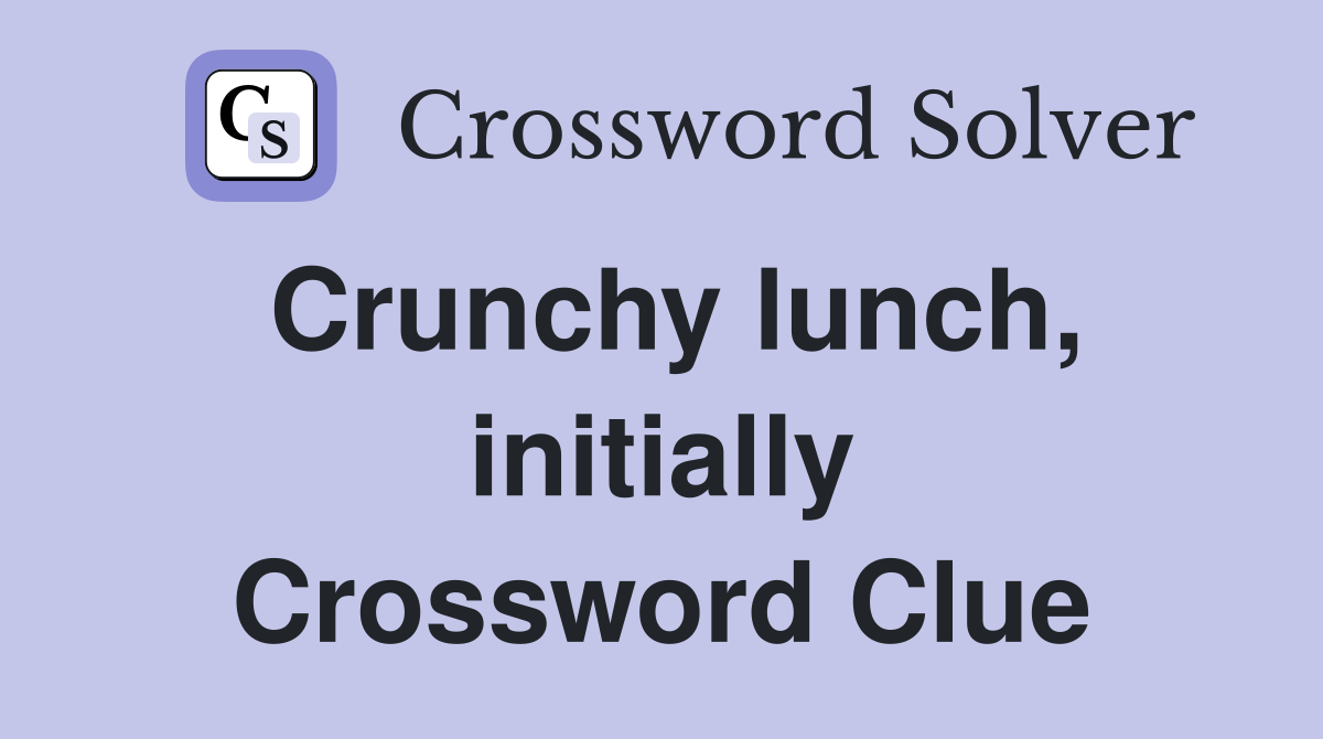 Crunchy lunch, initially Crossword Clue