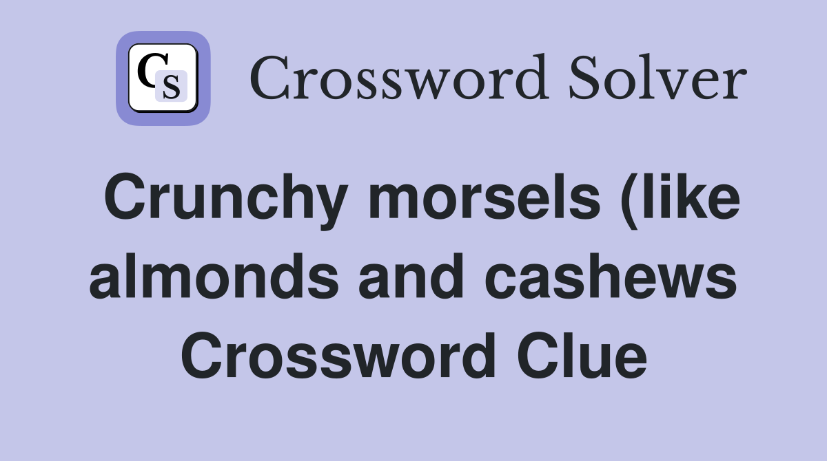 Crunchy morsels (like almonds and cashews) you may add to your Crunchy morsels (like almonds and cashews) you may add to your