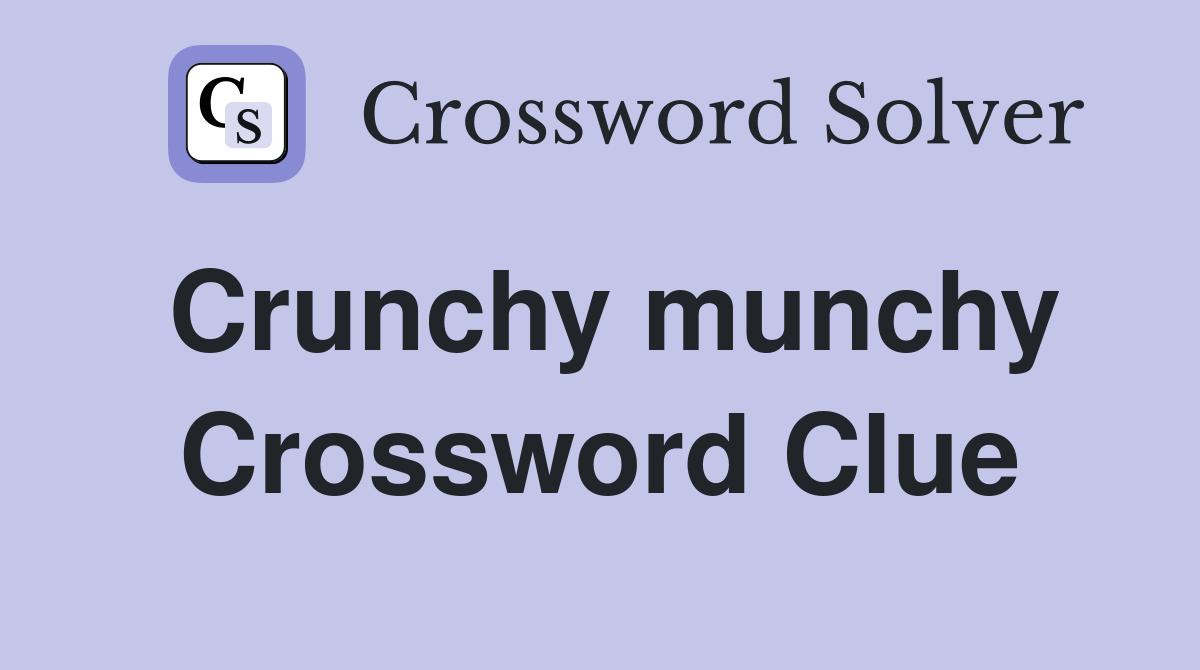 Crunchy munchy Crossword Clue