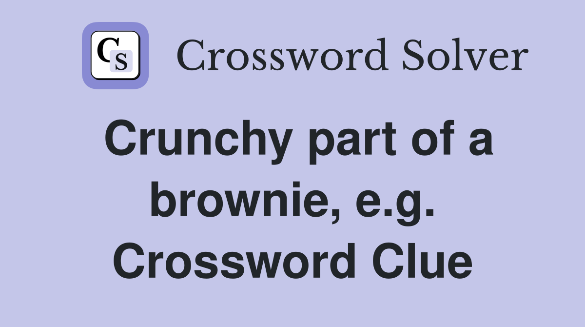 Crunchy part of a brownie, e.g. Crossword Clue