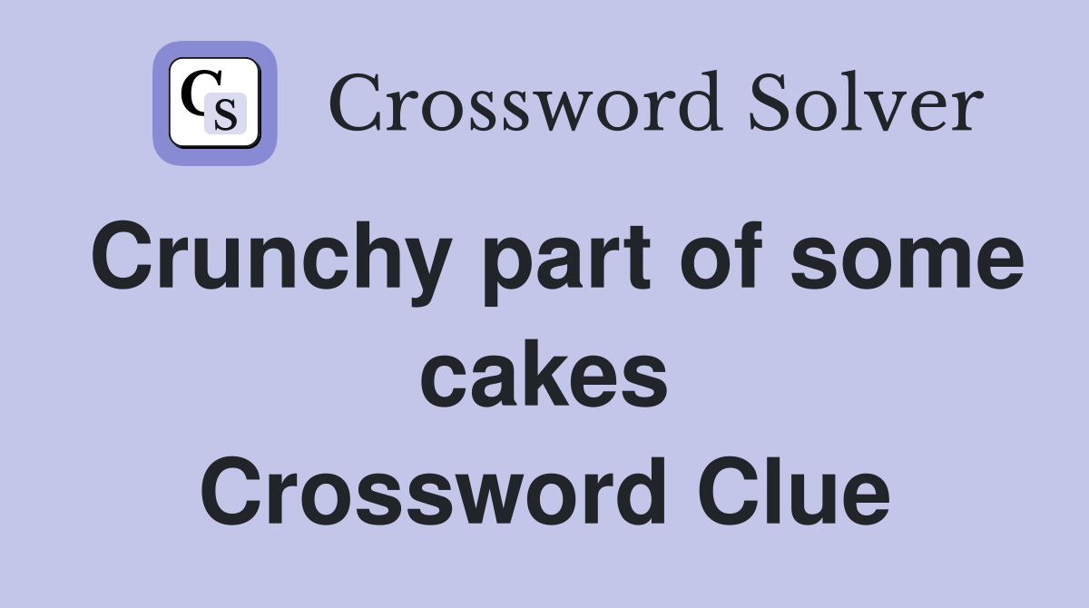 Crunchy part of some cakes Crossword Clue