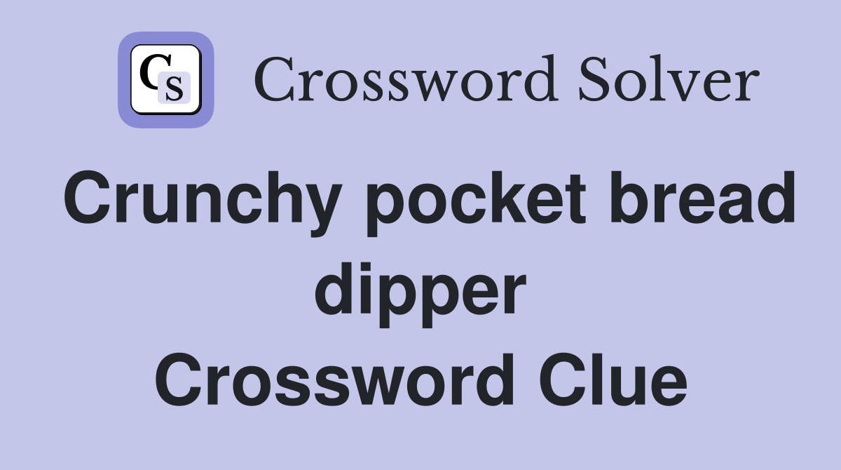 Crunchy pocket bread dipper Crossword Clue
