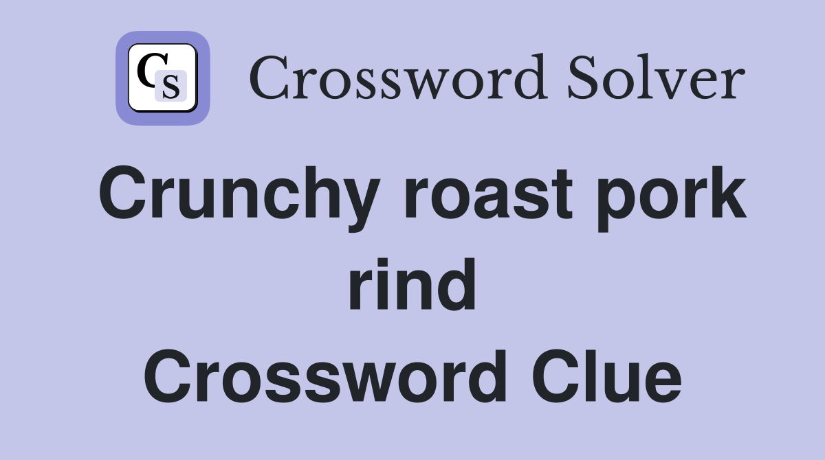Crunchy roast pork rind Crossword Clue