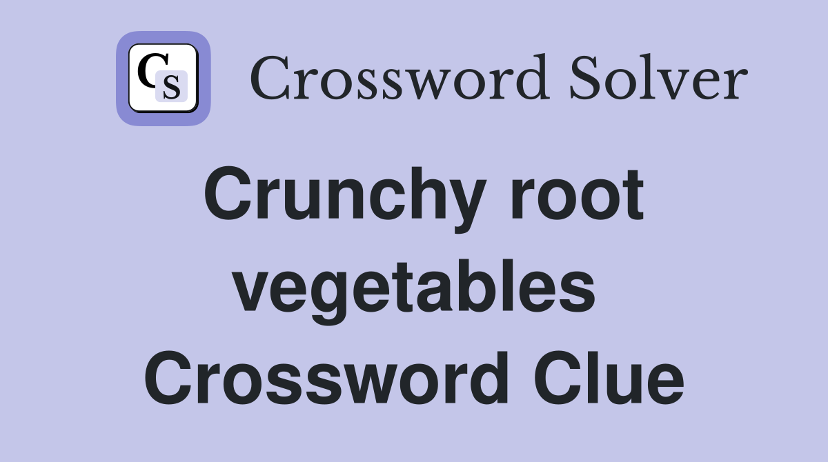 Crunchy root vegetables Crossword Clue