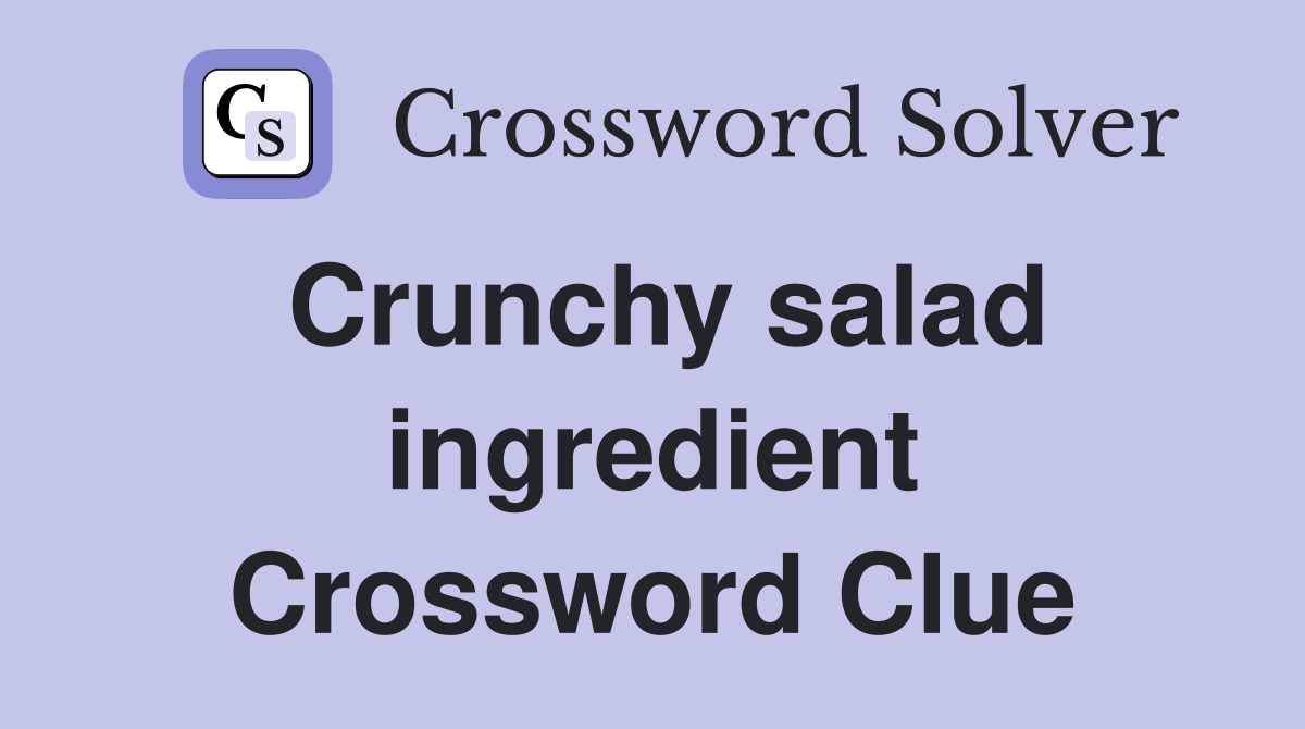 Crunchy salad ingredient Crossword Clue