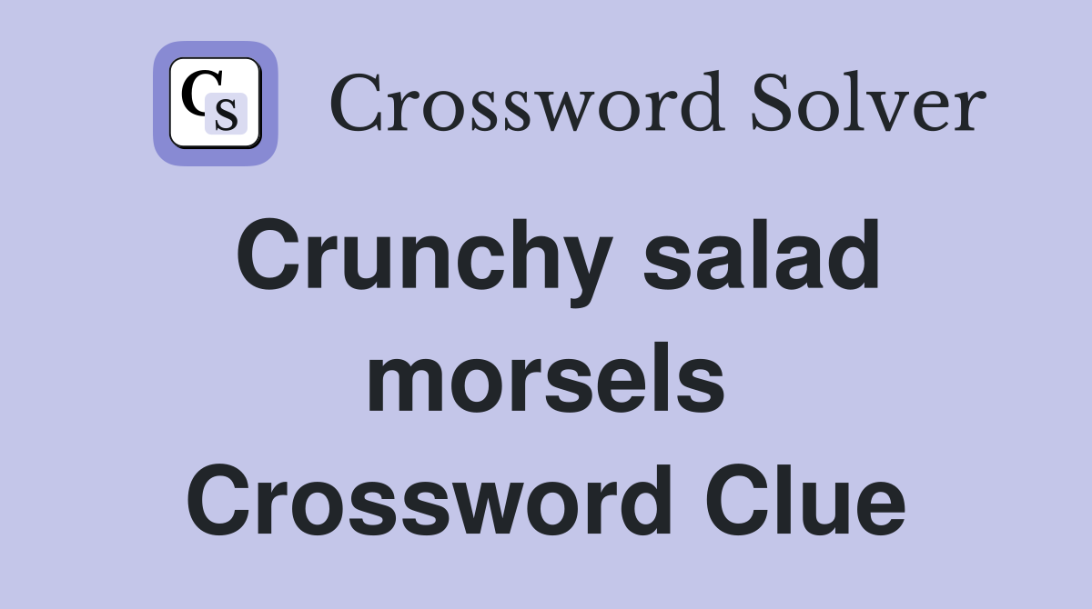 Crunchy salad morsels Crossword Clue