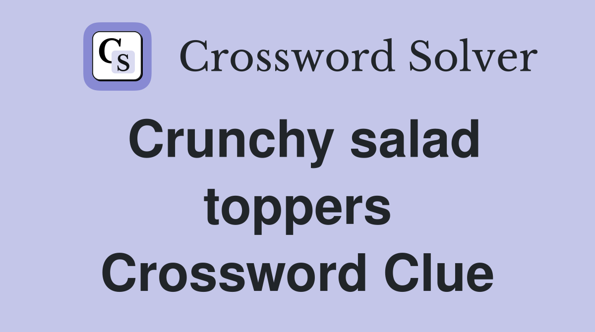 Crunchy salad toppers Crossword Clue